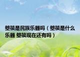 箜篌是民族乐器吗（箜篌是什么乐器 箜篌现在还有吗）