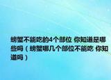 螃蟹不能吃的4个部位 你知道是哪些吗（螃蟹哪几个部位不能吃 你知道吗）