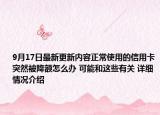 9月17日最新更新内容正常使用的信用卡突然被降额怎么办 可能和这些有关 详细情况介绍