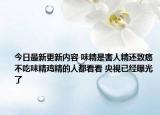 今日最新更新内容 味精是害人精还致癌不吃味精鸡精的人都看看 央视已经曝光了