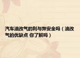 汽车油改气的利与弊安全吗（油改气的优缺点 你了解吗）
