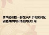 翡翠的价格一般在多少 价格如何区别的具体情况详细内容介绍