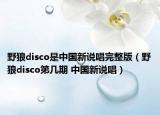 野狼disco是中国新说唱完整版（野狼disco第几期 中国新说唱）