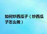 如何炒西瓜子（炒西瓜子怎么做）