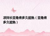 凉拌长豆角煮多久能熟（豆角煮多久能熟）