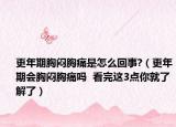 更年期胸闷胸痛是怎么回事?（更年期会胸闷胸痛吗  看完这3点你就了解了）