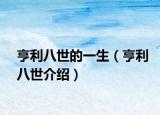亨利八世的一生（亨利八世介绍）
