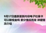 9月17日最新更新内容电子社保卡可以取现金吗 要分情况而定 详细情况介绍