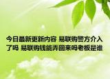 今日最新更新内容 易联购警方介入了吗 易联购钱能弄回来吗老板是谁
