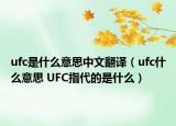 ufc是什么意思中文翻译（ufc什么意思 UFC指代的是什么）