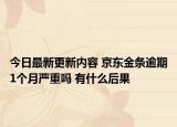 今日最新更新内容 京东金条逾期1个月严重吗 有什么后果