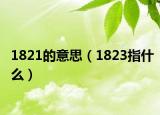1821的意思（1823指什么）