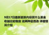 9月17日最新更新内容买什么基金收益比较稳定 这两种是首选 详细情况介绍