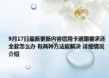 9月17日最新更新内容信用卡逾期要求还全款怎么办 有两种方法能解决 详细情况介绍