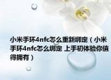 小米手环4nfc怎么重新绑定（小米手环4nfc怎么绑定 上手初体验你值得拥有）