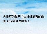 大排灯的作用（大排灯美容的危害 它的好处有哪些）