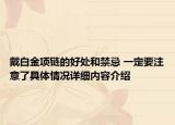 戴白金项链的好处和禁忌 一定要注意了具体情况详细内容介绍