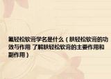氟轻松软膏学名是什么（肤轻松软膏的功效与作用 了解肤轻松软膏的主要作用和副作用）