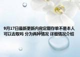 9月17日最新更新内容定期存单不是本人可以去取吗 分为两种情况 详细情况介绍