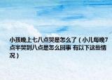 小孩晚上七八点哭是怎么了（小儿每晚7点半哭到八点是怎么回事 有以下这些情况）