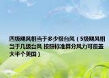 四级飓风相当于多少级台风（5级飓风相当于几级台风 按照标准算分风力可覆盖大半个美国）