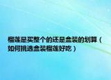 榴莲是买整个的还是盒装的划算（如何挑选盒装榴莲好吃）
