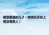 侯瓒是谁的儿子（庾瓒在历史上有没有其人）