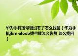 华为手机拨号键没有了怎么找回（华为手机jkm-aloob拨号键怎么恢复 怎么找回）
