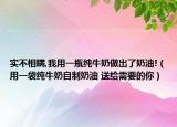 实不相瞒,我用一瓶纯牛奶做出了奶油!（用一袋纯牛奶自制奶油 送给需要的你）