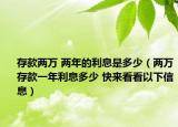 存款两万 两年的利息是多少（两万存款一年利息多少 快来看看以下信息）