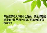 养生按摩对人体有什么好处（养生按摩的好处和坏处 从两个方面了解按摩的好处和坏处）