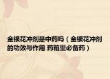 金银花冲剂是中药吗（金银花冲剂的功效与作用 药箱里必备药）