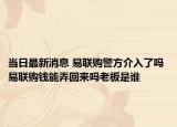 当日最新消息 易联购警方介入了吗 易联购钱能弄回来吗老板是谁