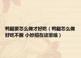 鸭腿要怎么做才好吃（鸭腿怎么做好吃不腥 小妙招在这里哦）
