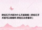 胆结石手术前为什么不能吸烟（胆结石手术前可以吸烟吗 胆结石注意事项）