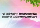 今日最新更新内容 食品添加剂为什么叫海克斯科技 三花淡奶是什么梗有危害吗