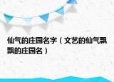 仙气的庄园名字（文艺的仙气飘飘的庄园名）