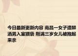 今日最新更新内容 南昌一女子遭醉酒男入室猥亵 刚满三岁女儿被抱起来亲