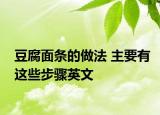 豆腐面条的做法 主要有这些步骤英文