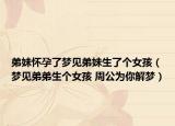 弟妹怀孕了梦见弟妹生了个女孩（梦见弟弟生个女孩 周公为你解梦）