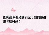 如何简单有效的引流（如何做引流 只需4步）