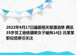 2022年9月17日最新相关报道消息 腾讯35岁员工地铁猥亵女子被拘14日 吕某某职位信息引关注