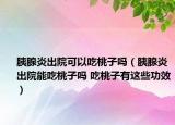胰腺炎出院可以吃桃子吗（胰腺炎出院能吃桃子吗 吃桃子有这些功效）