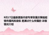 9月17日最新更新内容专家称重庆猴痘疫情传播风险很低 是通过什么传播的 详细情况介绍
