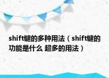 shift键的多种用法（shift键的功能是什么 超多的用法）