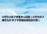 小学生小肚子疼是怎么回事（小学生肚子痛怎么办 肚子不舒服的原因及对策）