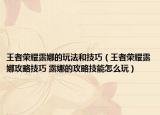王者荣耀露娜的玩法和技巧（王者荣耀露娜攻略技巧 露娜的攻略技能怎么玩）