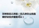 怎样和馅儿饼面（馅儿饼怎么和面 做好这些步骤就可以）