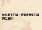 梦见妻子的奶（梦见摸老婆的奶 周公解梦）