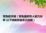 双鱼的天赋（双鱼座的惊人能力分析 以下技能你是否已觉醒）